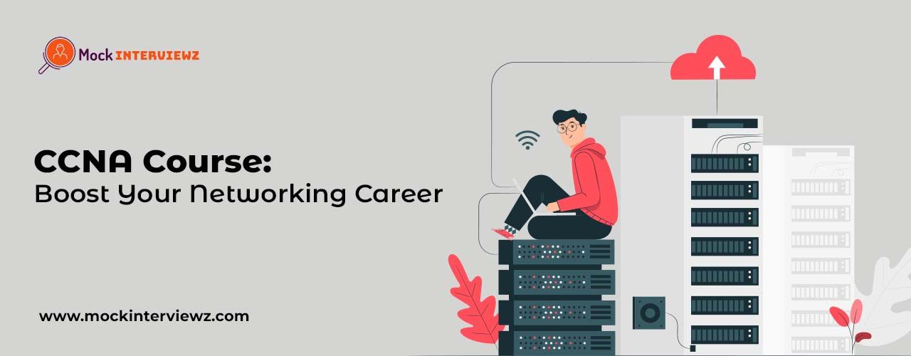 From Beginner to Pro: How CCNA Course Can Boost Your Networking Career