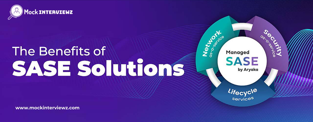 The Benefits of SASE Solutions for Modern Businesses